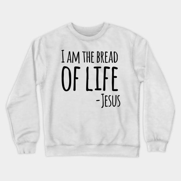 I Am The Bread of Life, Jesus, Christian, Quote, Saying Crewneck Sweatshirt by ChristianLifeApparel